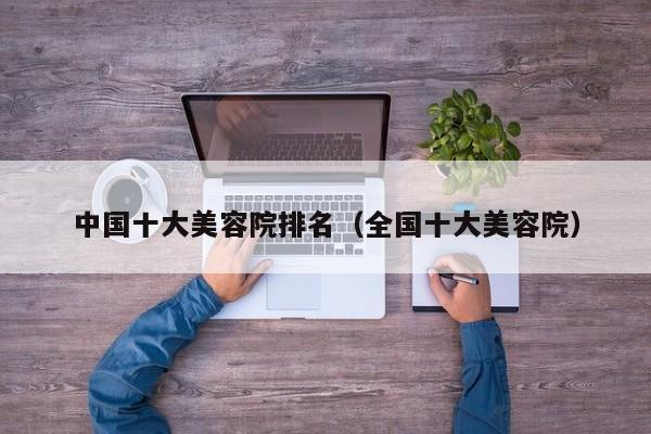 中国十大美容院排名(全国十大美容院)
