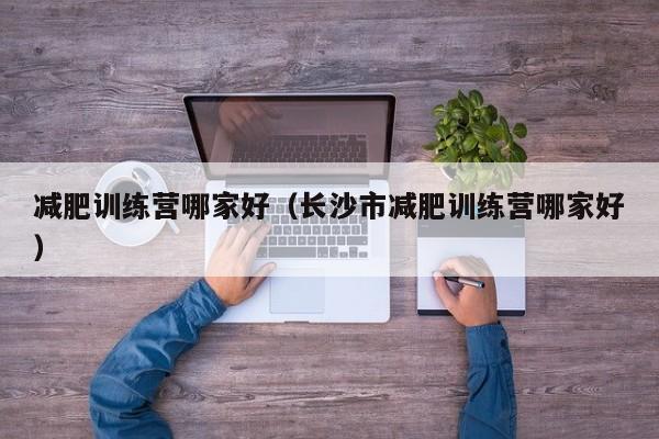 减肥训练营哪家好（长沙市减肥训练营哪家好）