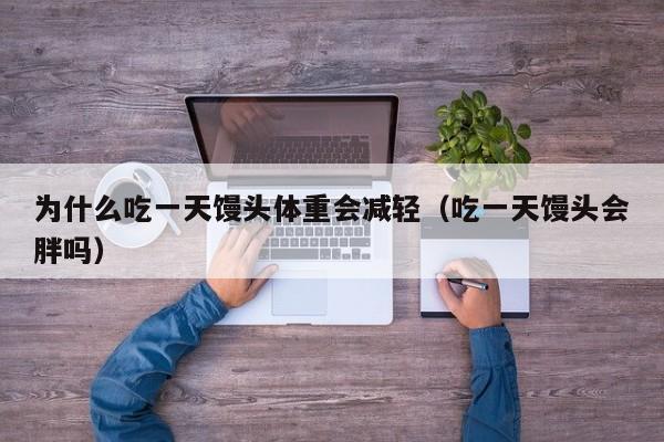 为什么吃一天馒头体重会减轻（吃一天馒头会胖吗）