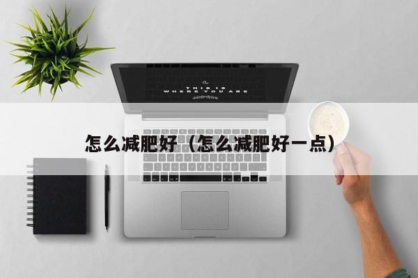 怎么减肥好（怎么减肥好一点）