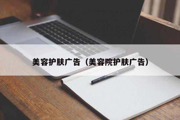 美容护肤广告(美容院护肤广告)