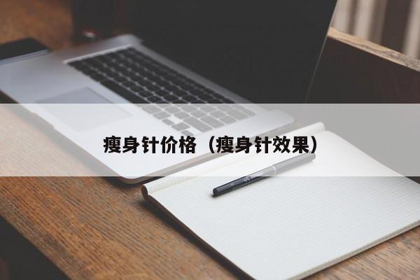 瘦身针价格(瘦身针效果)