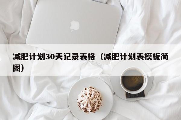 减肥计划30天记录表格(减肥计划表模板简图)