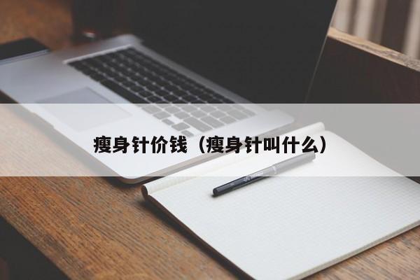 瘦身针价钱(瘦身针叫什么)