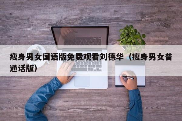 瘦身男女国语版免费观看刘德华(瘦身男女普通话版)
