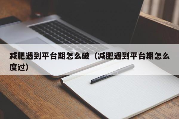 减肥遇到平台期怎么破(减肥遇到平台期怎么度过)