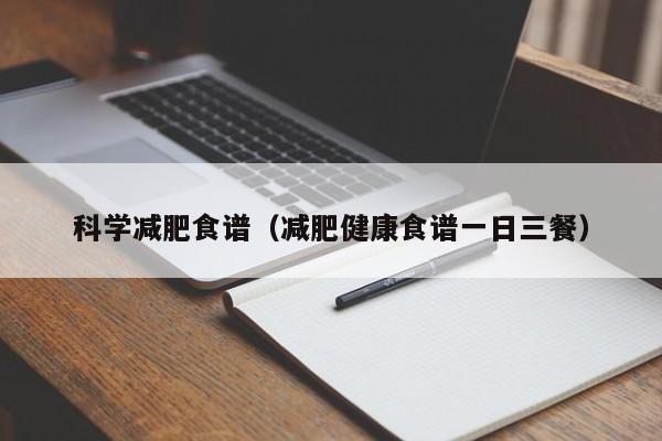 科学减肥食谱（减肥健康食谱一日三餐）