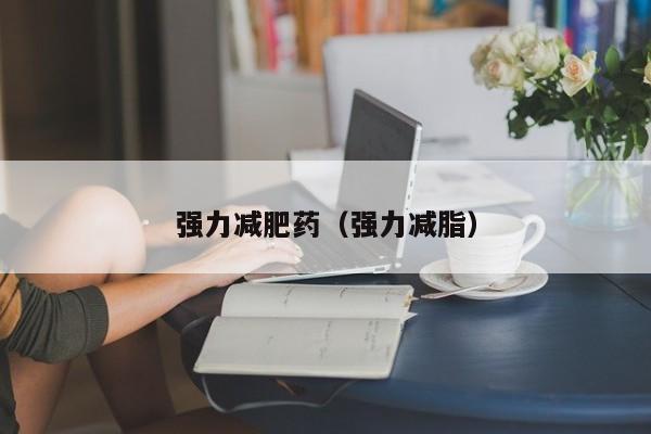 强力减肥药(强力减脂)