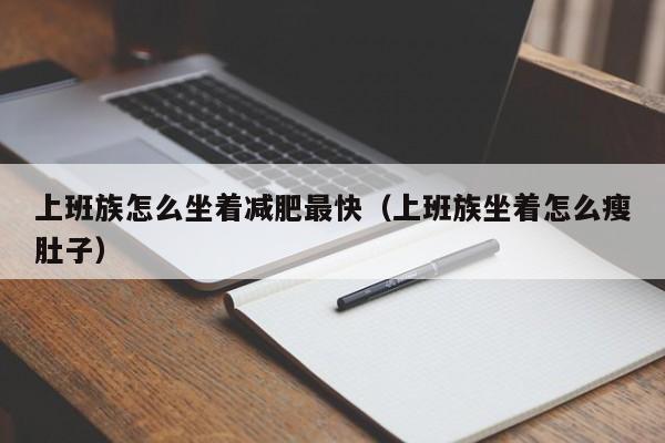 上班族怎么坐着减肥最快(上班族坐着怎么瘦肚子)