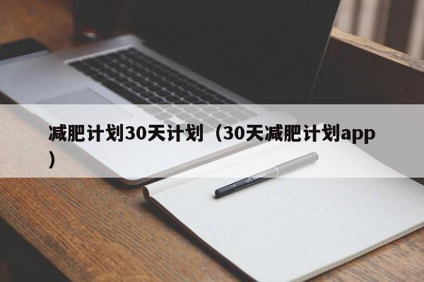 减肥计划30天计划(30天减肥计划app)