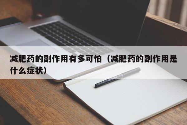 减肥药的副作用有多可怕(减肥药的副作用是什么症状)