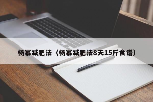 杨幂减肥法(杨幂减肥法8天15斤食谱)