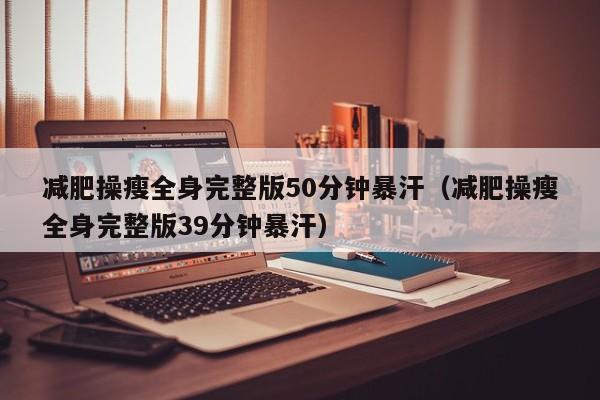 减肥操瘦全身完整版50分钟暴汗(减肥操瘦全身完整版39分钟暴汗)